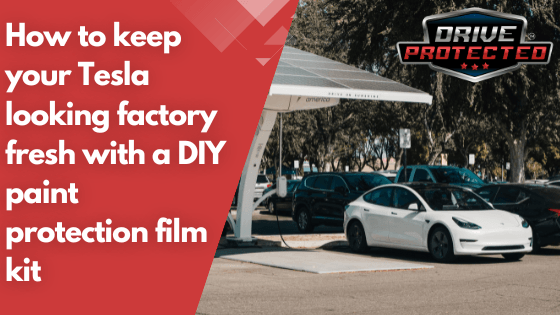 How to keep your Tesla looking factory fresh with a DIY paint protection film kit - Drive Protected Shop
