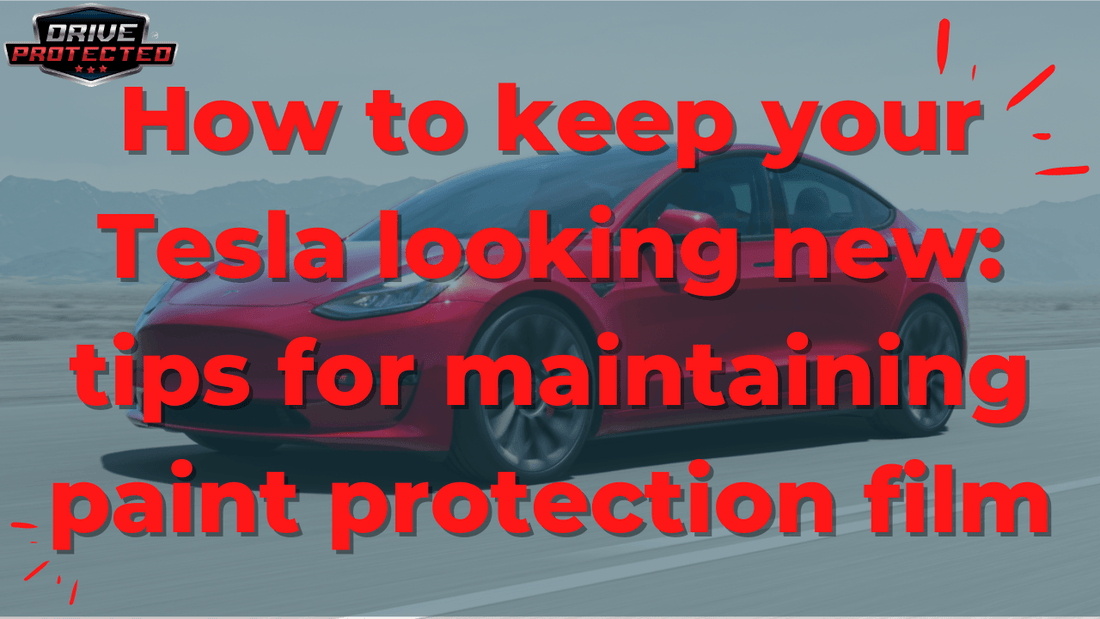 How to keep your Tesla looking new: tips for maintaining paint protection film - Drive Protected Shop
