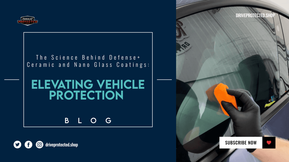 The Science Behind Defense+ Ceramic and Nano Glass Coatings: Elevating Vehicle Protection - Drive Protected Shop