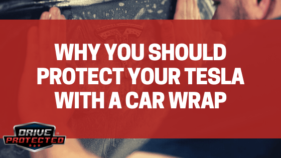 Why you should protect your Tesla with a car wrap - Drive Protected Shop